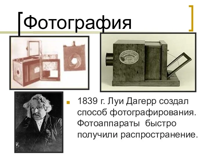 Фотография 1839 г. Луи Дагерр создал способ фотографирования. Фотоаппараты быстро получили распространение.