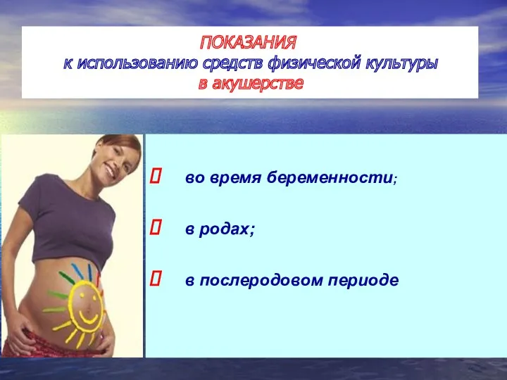 во время беременности; в родах; в послеродовом периоде ПОКАЗАНИЯ к использованию средств физической культуры в акушерстве