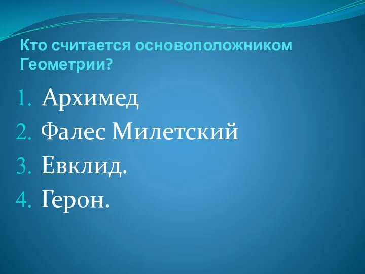 Кто считается основоположником Геометрии? Архимед Фалес Милетский Евклид. Герон.