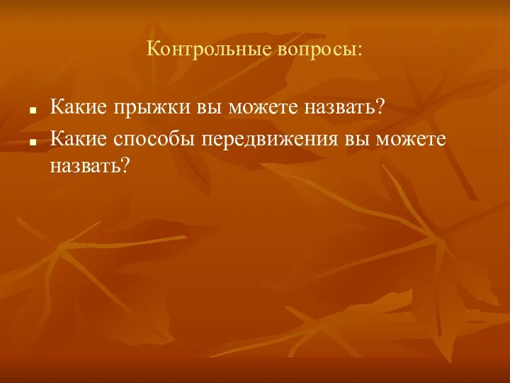 Контрольные вопросы: Какие прыжки вы можете назвать? Какие способы передвижения вы можете назвать?