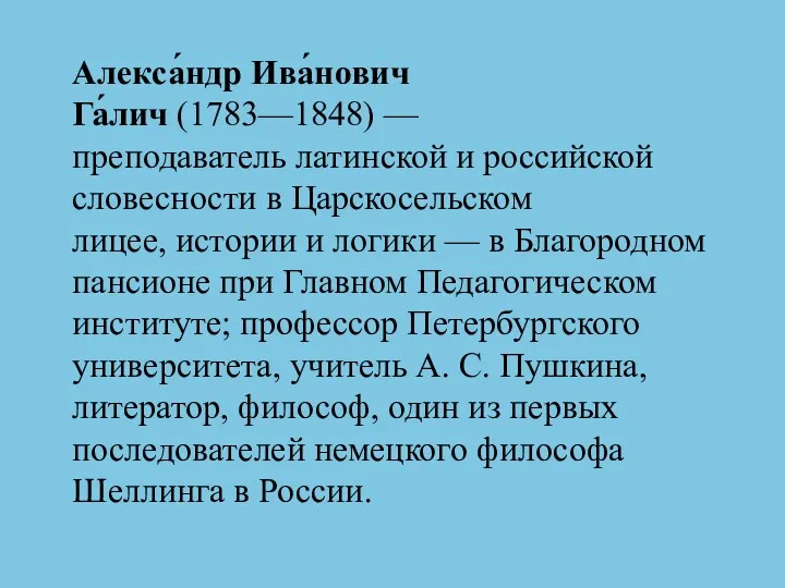 Алекса́ндр Ива́нович Га́лич (1783—1848) — преподаватель латинской и российской словесности в Царскосельском лицее,