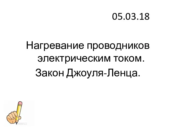 05.03.18 Нагревание проводников электрическим током. Закон Джоуля-Ленца.