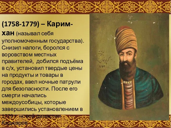 (1758-1779) – Карим-хан (называл себя уполномоченным государства). Снизил налоги, боролся