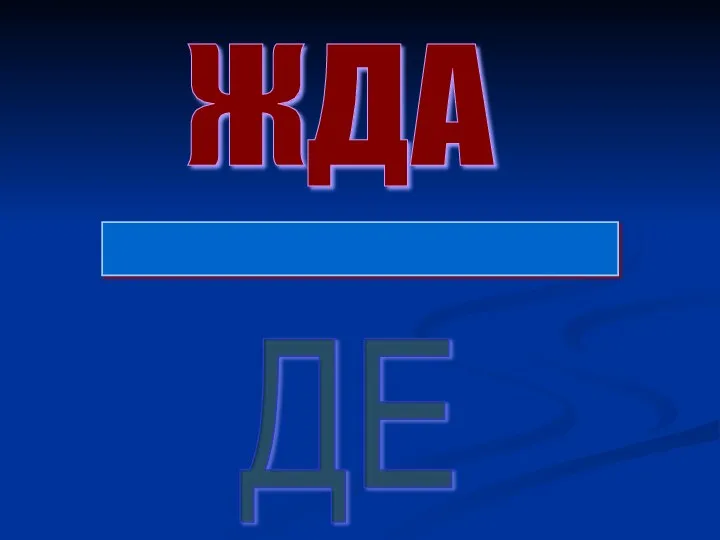 ЖДА _______________ ДЕ