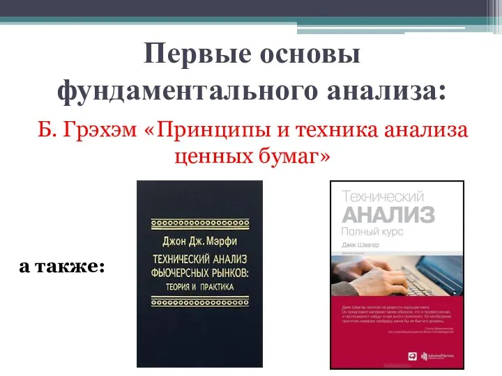 Б. Грэхэм «Принципы и техника анализа ценных бумаг» Первые основы фундаментального анализа: а также: