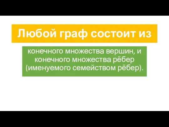 Любой граф состоит из конечного множества вершин, и конечного множества рёбер (именуемого семейством рёбер).