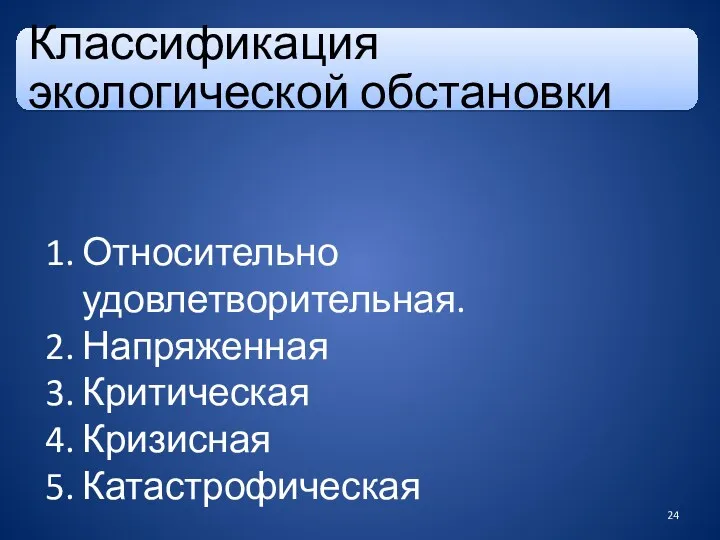 Классификация экологической обстановки Относительно удовлетворительная. Напряженная Критическая Кризисная Катастрофическая