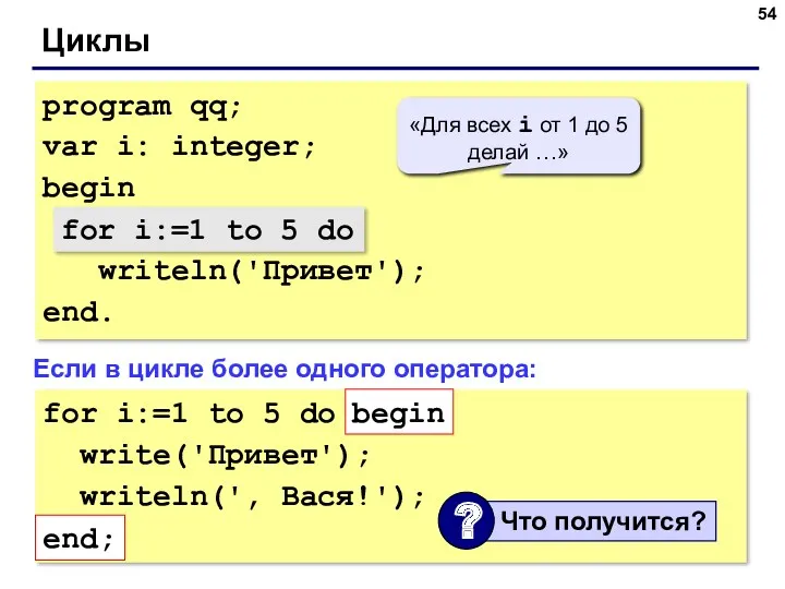 Циклы program qq; var i: integer; begin for i:=1 to