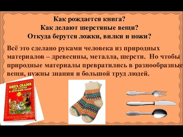 Как рождается книга? Как делают шерстяные вещи? Откуда берутся ложки,