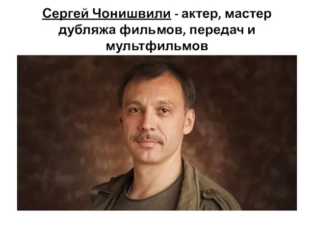 Сергей Чонишвили - актер, мастер дубляжа фильмов, передач и мультфильмов