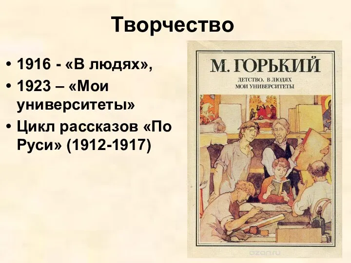 Творчество 1916 - «В людях», 1923 – «Мои университеты» Цикл рассказов «По Руси» (1912-1917)