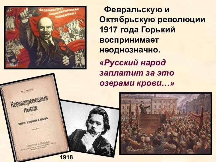 Февральскую и Октябрьскую революции 1917 года Горький воспринимает неоднозначно. «Русский народ заплатит за