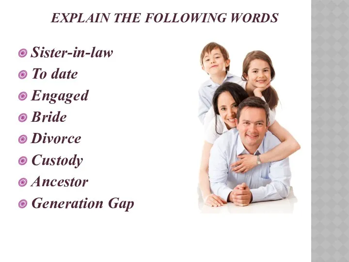 EXPLAIN THE FOLLOWING WORDS Sister-in-law To date Engaged Bride Divorce Custody Ancestor Generation Gap