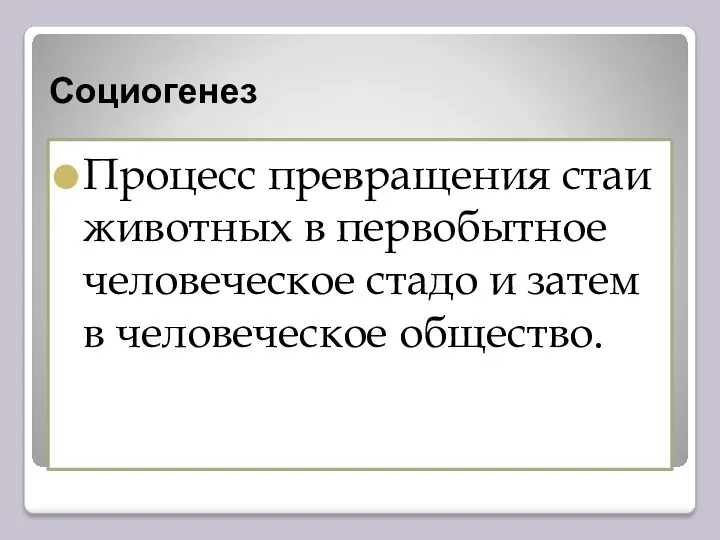 Социогенез Процесс превращения стаи животных в первобытное человеческое стадо и затем в человеческое общество.