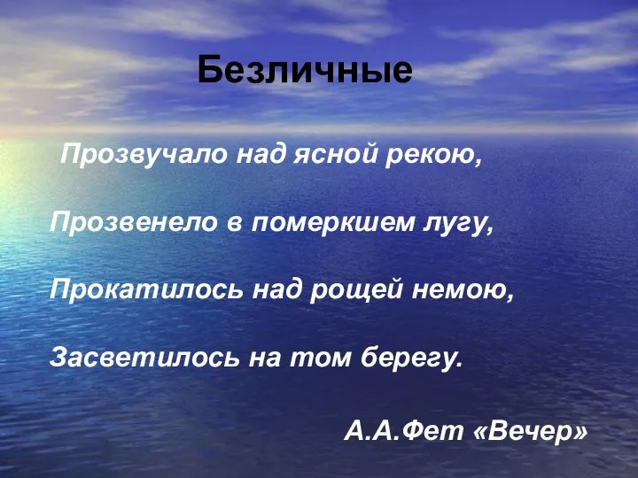 Безличные Прозвучало над ясной рекою, Прозвенело в померкшем лугу, Прокатилось