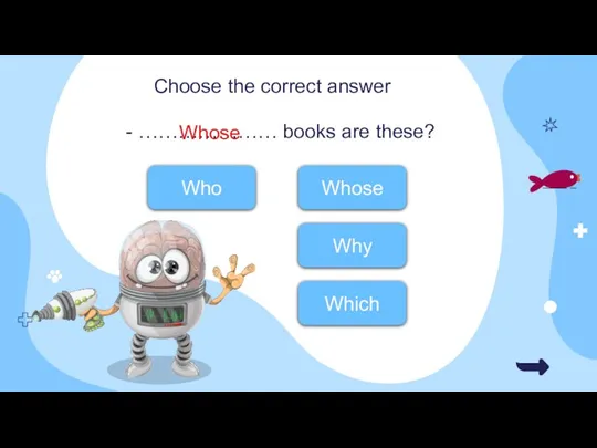 - ………………… books are these? Who Choose the correct answer Whose Why Which Whose