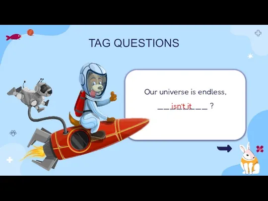 TAG QUESTIONS Our universe is endless, ________ ? isn’t it