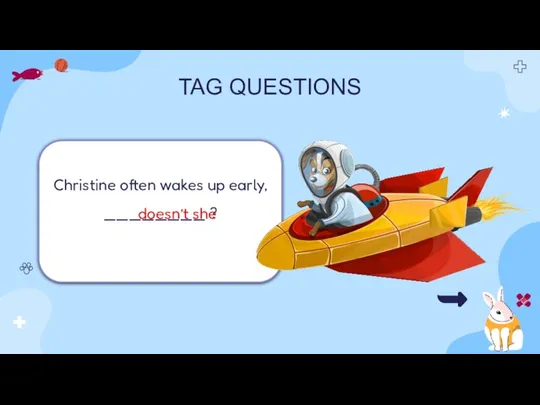 TAG QUESTIONS Christine often wakes up early, ________ ? doesn’t she