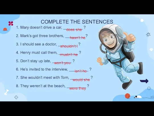 COMPLETE THE SENTENCES 1. Mary doesn’t drive a car, _________