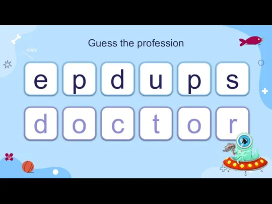 Guess the profession e p u s d d o t r c click p o