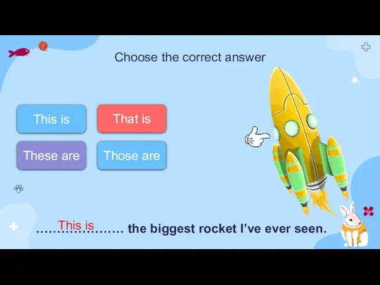 Choose the correct answer ………………… the biggest rocket I’ve ever