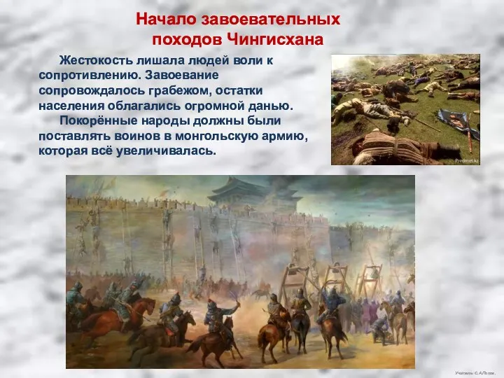 Учитель: С.А.Попов. Начало завоевательных походов Чингисхана Жестокость лишала людей воли к сопротивлению. Завоевание