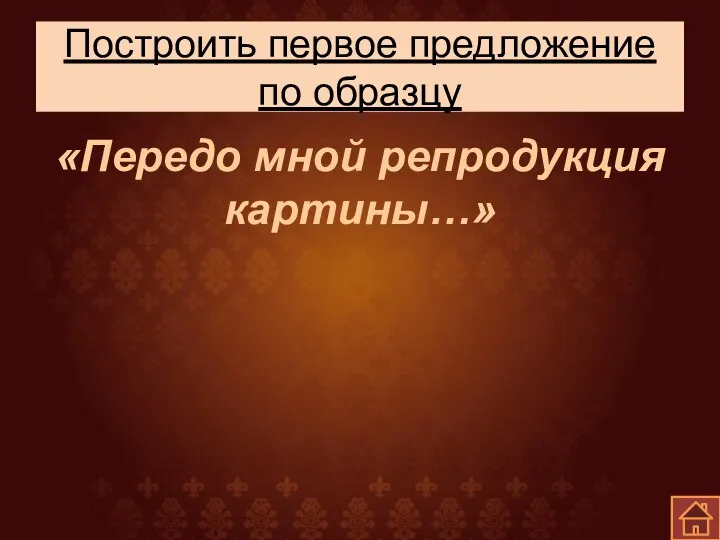 Построить первое предложение по образцу «Передо мной репродукция картины…»