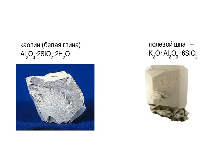 каолин (белая глина) Al2O3·2SiO2·2H2O полевой шпат – K2O⋅Al2O3⋅6SiO2