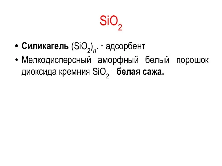 SiO2 Силикагель (SiO2)n. ‑ адсорбент Мелкодисперсный аморфный белый порошок диоксида кремния SiO2 ‑ белая сажа.