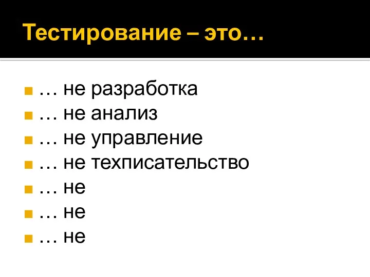 Тестирование – это… … не разработка … не анализ …