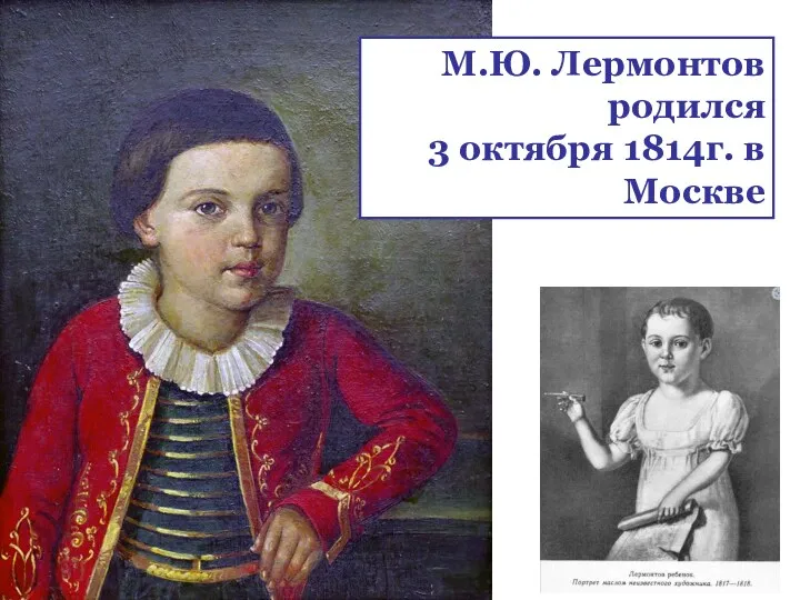 М.Ю. Лермонтов родился 3 октября 1814г. в Москве