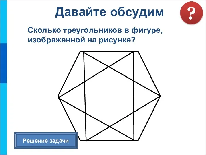 Сколько треугольников в фигуре, изображенной на рисунке? Давайте обсудим ? Решение задачи