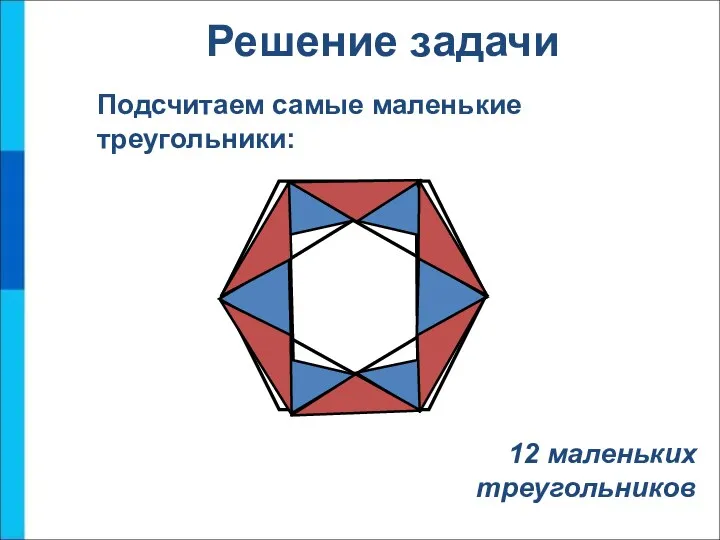 12 маленьких треугольников Подсчитаем самые маленькие треугольники: Решение задачи