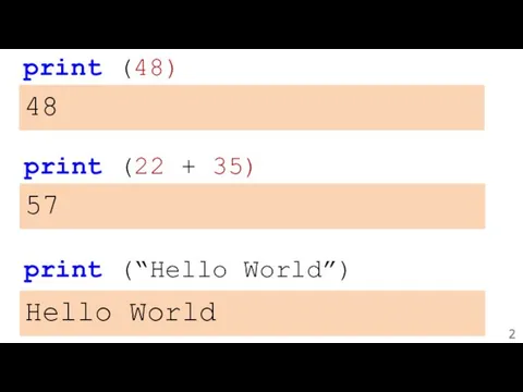 print (48) 48 print (“Hello World”) Hello World print (22 + 35) 57