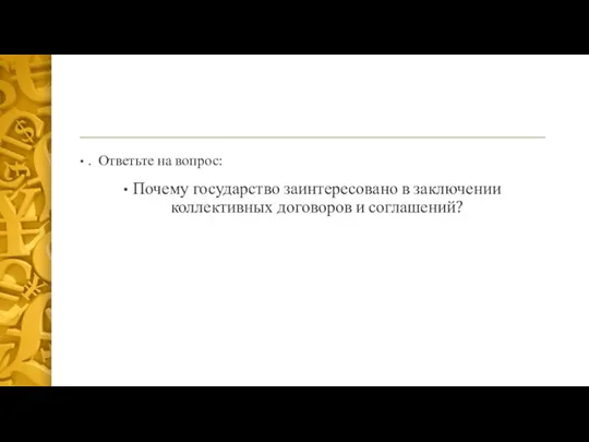 . Ответьте на вопрос: Почему государство заинтересовано в заключении коллективных договоров и соглашений?