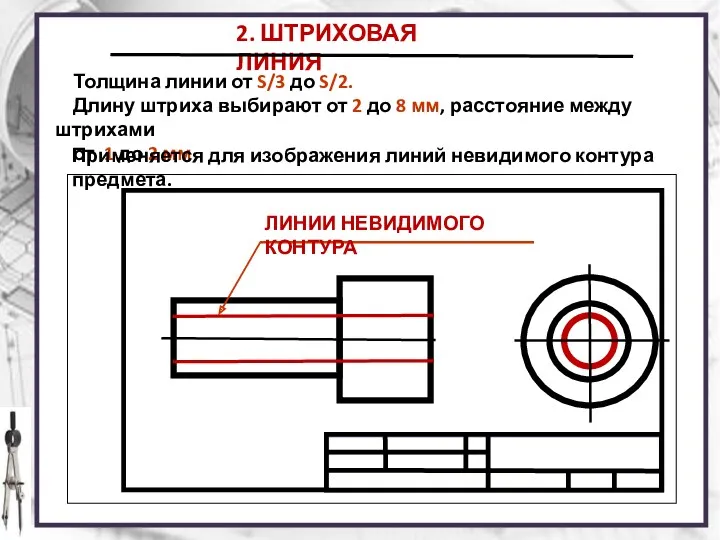 2. ШТРИХОВАЯ ЛИНИЯ Толщина линии от S/3 до S/2. Длину штриха выбирают от