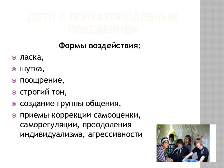 ДЕТИ С ПСИХАТОПОДОБНЫМ ПОВЕДЕНИЕМ Формы воздействия: ласка, шутка, поощрение, строгий