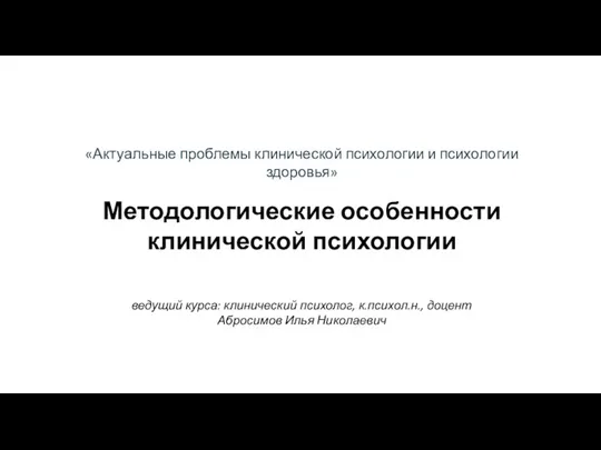 «Актуальные проблемы клинической психологии и психологии здоровья» Методологические особенности клинической