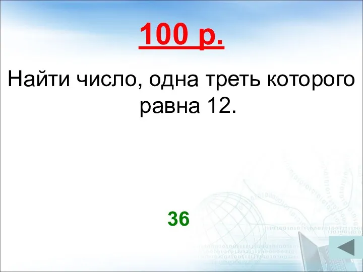 100 р. Найти число, одна треть которого равна 12. 36