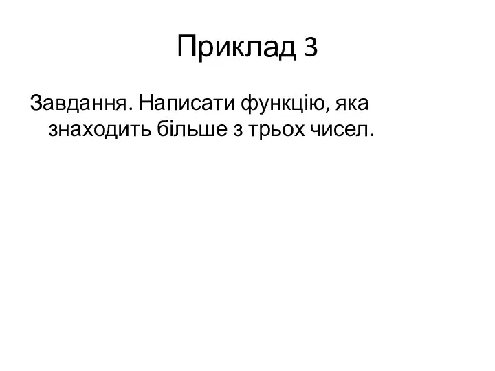 Приклад 3 Завдання. Написати функцію, яка знаходить більше з трьох чисел.