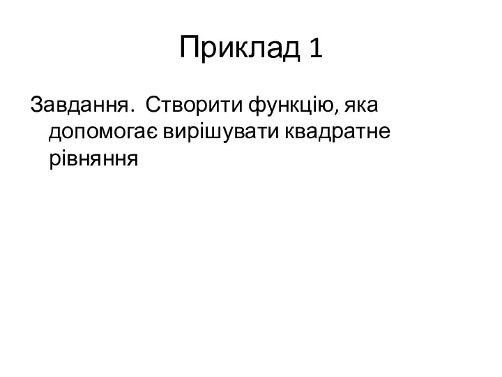 Приклад 1 Завдання. Створити функцію, яка допомогає вирішувати квадратне рівняння