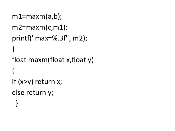 m1=maxm(a,b); m2=maxm(c,m1); printf("max=%.3f", m2); } float maxm(float x,float y) {