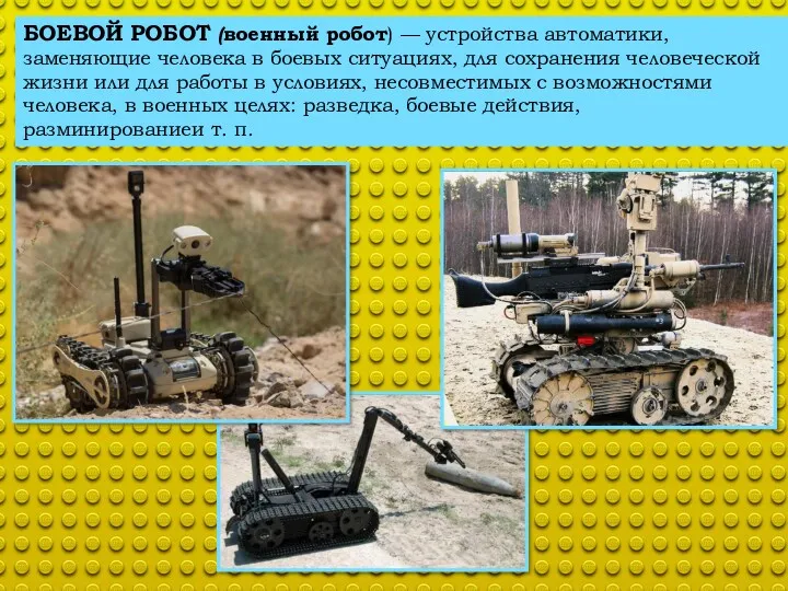 БОЕВОЙ РОБОТ (военный робот) — устройства автоматики, заменяющие человека в