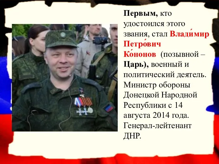 Первым, кто удостоился этого звания, стал Влади́мир Петро́вич Ко́нонов (позывной – Царь), военный