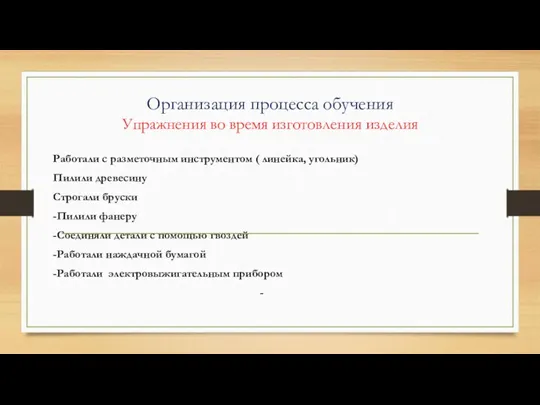 Организация процесса обучения Упражнения во время изготовления изделия Работали с