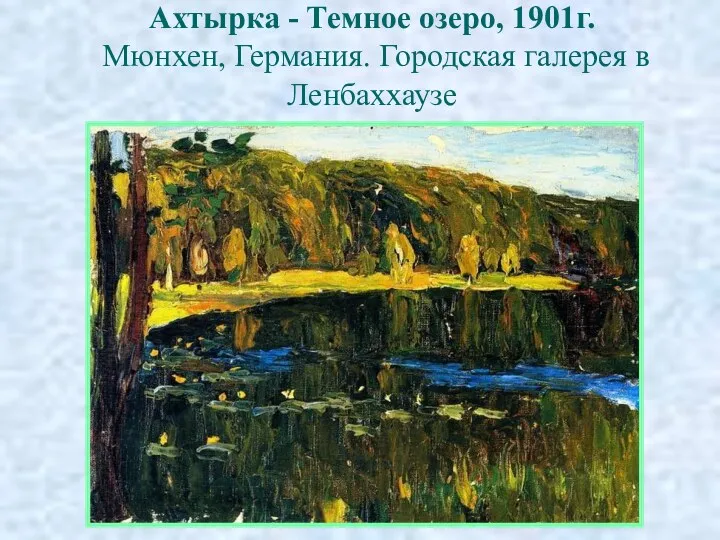 Ахтырка - Темное озеро, 1901г. Мюнхен, Германия. Городская галерея в Ленбаххаузе