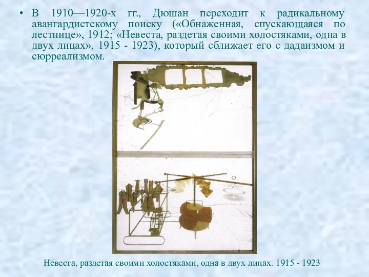 В 1910—1920-х гг., Дюшан переходит к радикальному авангардистскому поиску («Обнаженная,