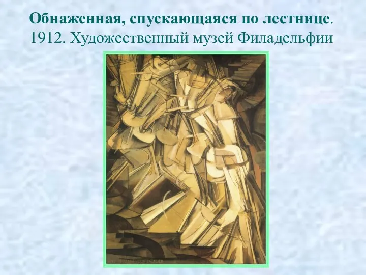 Обнаженная, спускающаяся по лестнице. 1912. Художественный музей Филадельфии