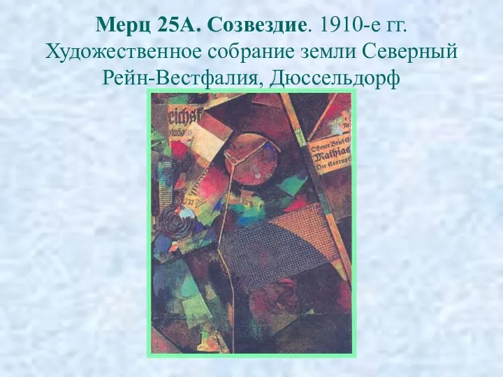 Мерц 25А. Созвездие. 1910-е гг. Художественное собрание земли Северный Рейн-Вестфалия, Дюссельдорф