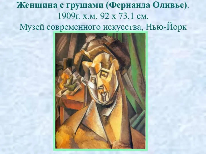 Женщина с грушами (Фернанда Оливье). 1909г. х.м. 92 х 73,1 см. Музей современного искусства, Нью-Йорк